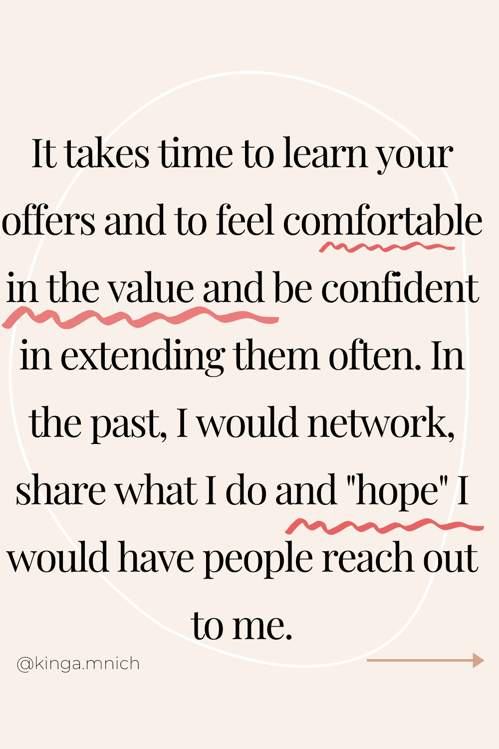 It takes time to learn your offers and find value in what you do.