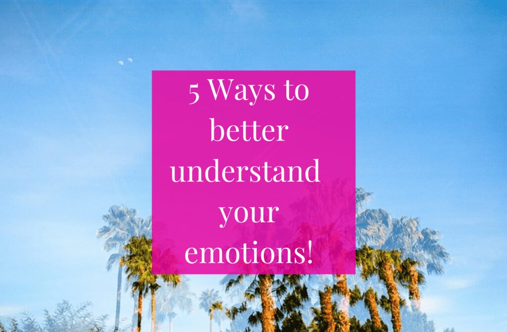 5 ways to better understand your emotions. 