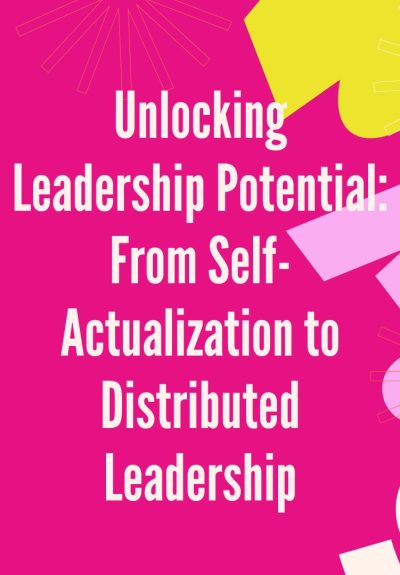 Unlocking Leadership Potential from self-actualization to Distributed leadership